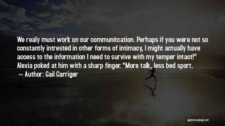 Gail Carriger Quotes: We Realy Must Work On Our Communitcation. Perhaps If You Were Not So Constantly Intrested In Other Forms Of Intimacy,