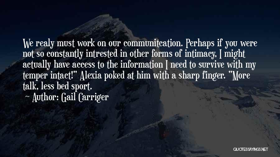 Gail Carriger Quotes: We Realy Must Work On Our Communitcation. Perhaps If You Were Not So Constantly Intrested In Other Forms Of Intimacy,