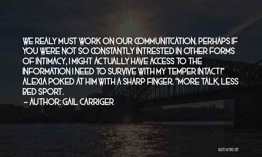 Gail Carriger Quotes: We Realy Must Work On Our Communitcation. Perhaps If You Were Not So Constantly Intrested In Other Forms Of Intimacy,