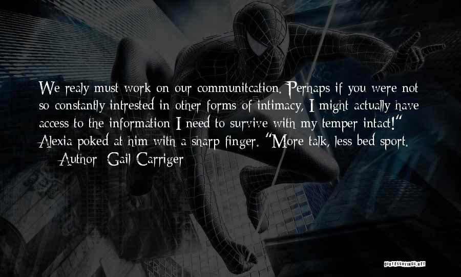 Gail Carriger Quotes: We Realy Must Work On Our Communitcation. Perhaps If You Were Not So Constantly Intrested In Other Forms Of Intimacy,