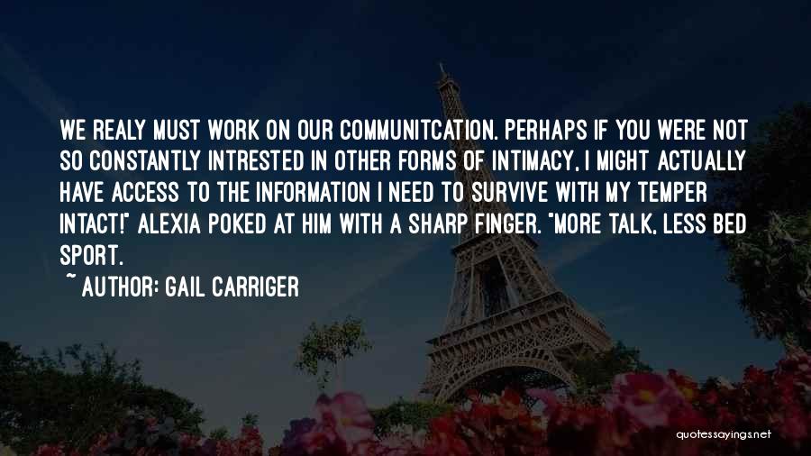 Gail Carriger Quotes: We Realy Must Work On Our Communitcation. Perhaps If You Were Not So Constantly Intrested In Other Forms Of Intimacy,