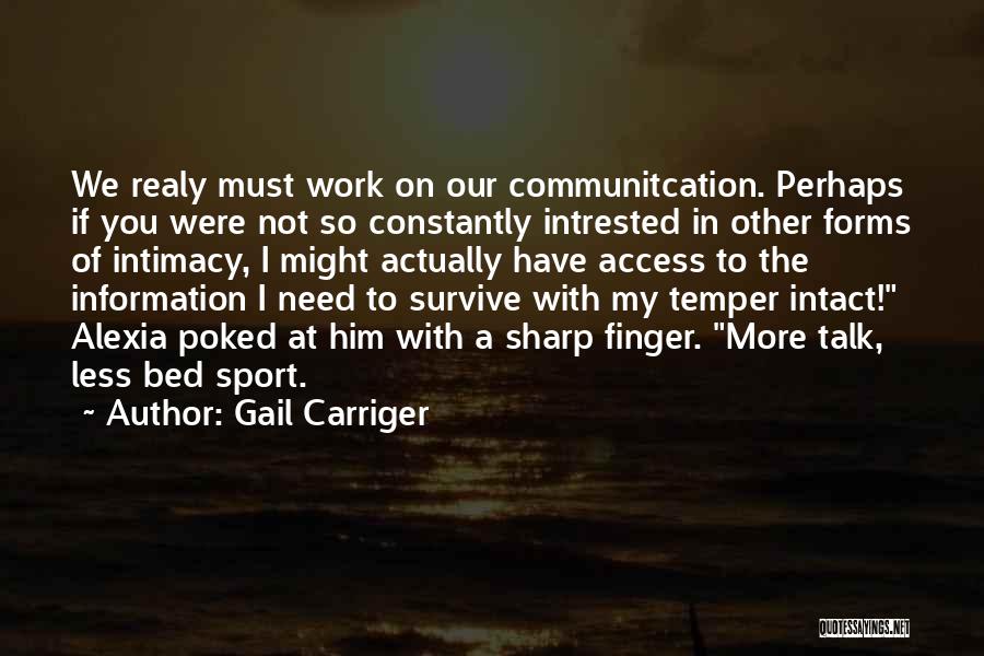 Gail Carriger Quotes: We Realy Must Work On Our Communitcation. Perhaps If You Were Not So Constantly Intrested In Other Forms Of Intimacy,