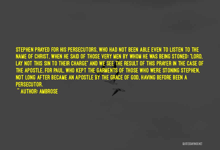 Ambrose Quotes: Stephen Prayed For His Persecutors, Who Had Not Been Able Even To Listen To The Name Of Christ, When He