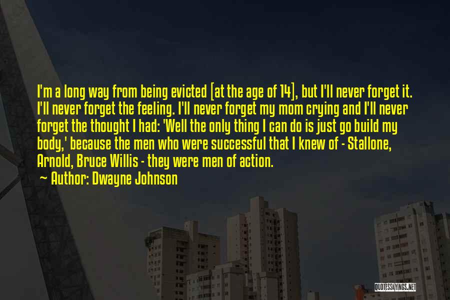 Dwayne Johnson Quotes: I'm A Long Way From Being Evicted [at The Age Of 14], But I'll Never Forget It. I'll Never Forget