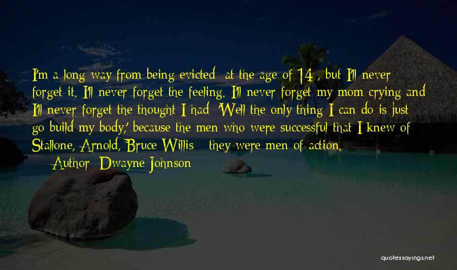 Dwayne Johnson Quotes: I'm A Long Way From Being Evicted [at The Age Of 14], But I'll Never Forget It. I'll Never Forget