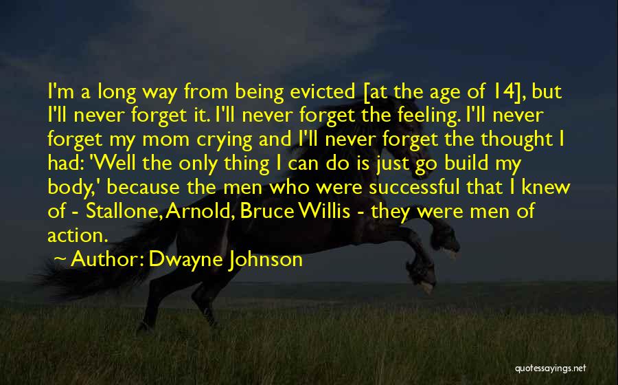 Dwayne Johnson Quotes: I'm A Long Way From Being Evicted [at The Age Of 14], But I'll Never Forget It. I'll Never Forget