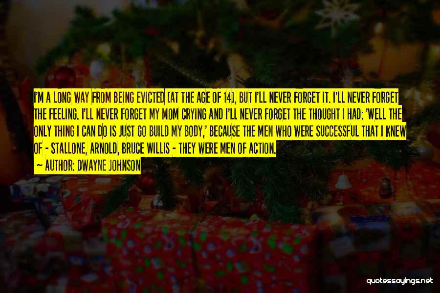 Dwayne Johnson Quotes: I'm A Long Way From Being Evicted [at The Age Of 14], But I'll Never Forget It. I'll Never Forget