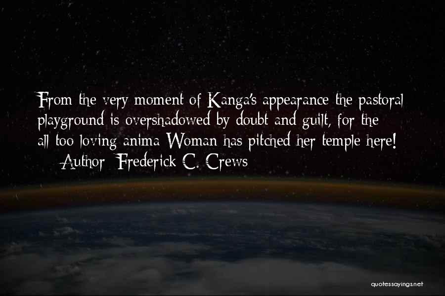 Frederick C. Crews Quotes: From The Very Moment Of Kanga's Appearance The Pastoral Playground Is Overshadowed By Doubt And Guilt, For The All-too-loving Anima-woman