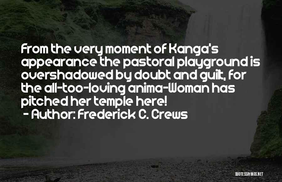 Frederick C. Crews Quotes: From The Very Moment Of Kanga's Appearance The Pastoral Playground Is Overshadowed By Doubt And Guilt, For The All-too-loving Anima-woman