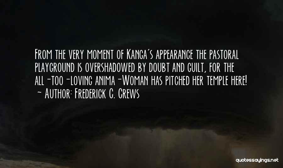 Frederick C. Crews Quotes: From The Very Moment Of Kanga's Appearance The Pastoral Playground Is Overshadowed By Doubt And Guilt, For The All-too-loving Anima-woman