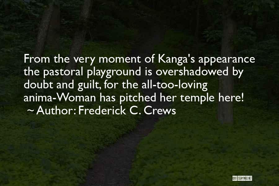 Frederick C. Crews Quotes: From The Very Moment Of Kanga's Appearance The Pastoral Playground Is Overshadowed By Doubt And Guilt, For The All-too-loving Anima-woman