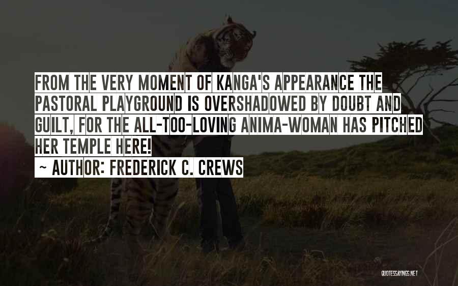 Frederick C. Crews Quotes: From The Very Moment Of Kanga's Appearance The Pastoral Playground Is Overshadowed By Doubt And Guilt, For The All-too-loving Anima-woman