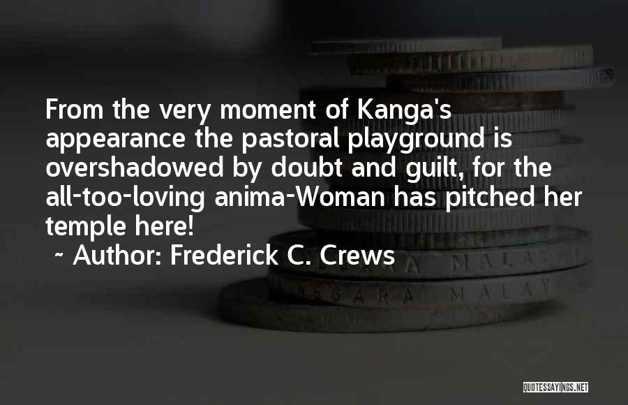 Frederick C. Crews Quotes: From The Very Moment Of Kanga's Appearance The Pastoral Playground Is Overshadowed By Doubt And Guilt, For The All-too-loving Anima-woman