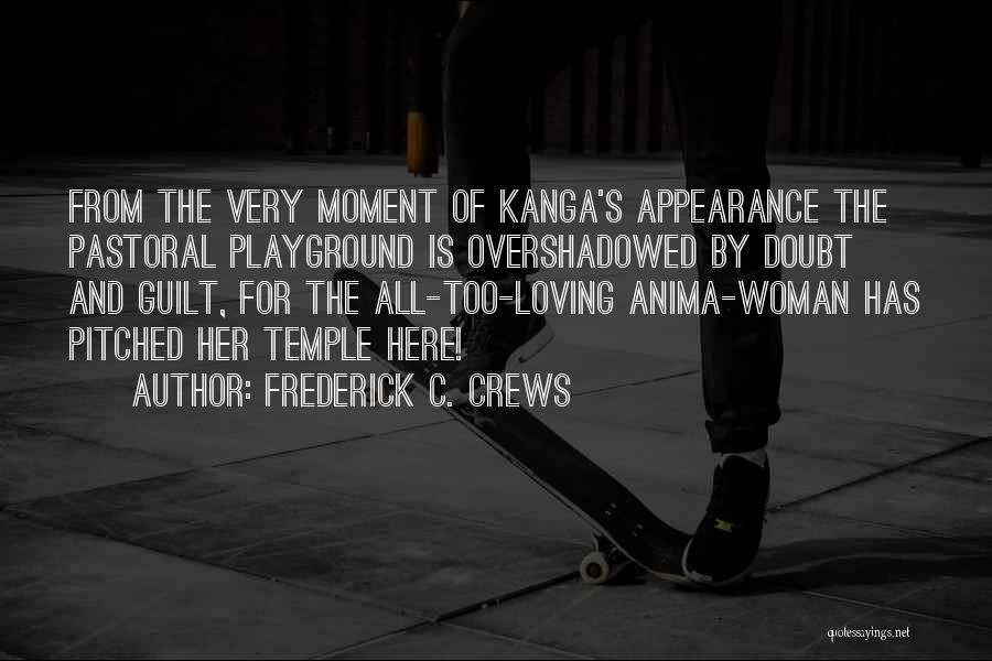 Frederick C. Crews Quotes: From The Very Moment Of Kanga's Appearance The Pastoral Playground Is Overshadowed By Doubt And Guilt, For The All-too-loving Anima-woman