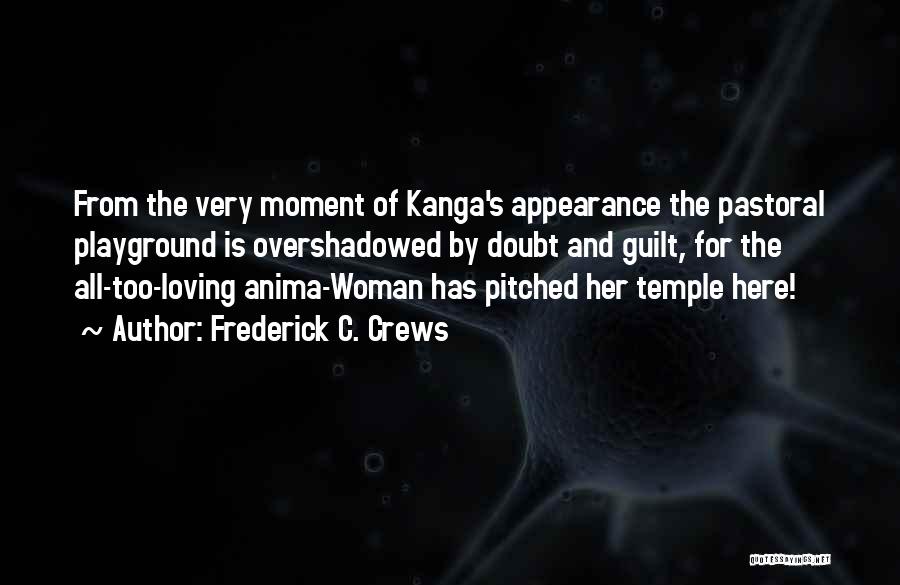 Frederick C. Crews Quotes: From The Very Moment Of Kanga's Appearance The Pastoral Playground Is Overshadowed By Doubt And Guilt, For The All-too-loving Anima-woman