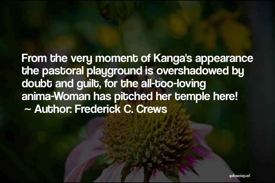 Frederick C. Crews Quotes: From The Very Moment Of Kanga's Appearance The Pastoral Playground Is Overshadowed By Doubt And Guilt, For The All-too-loving Anima-woman