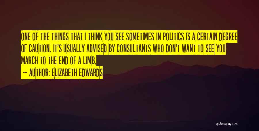 Elizabeth Edwards Quotes: One Of The Things That I Think You See Sometimes In Politics Is A Certain Degree Of Caution. It's Usually