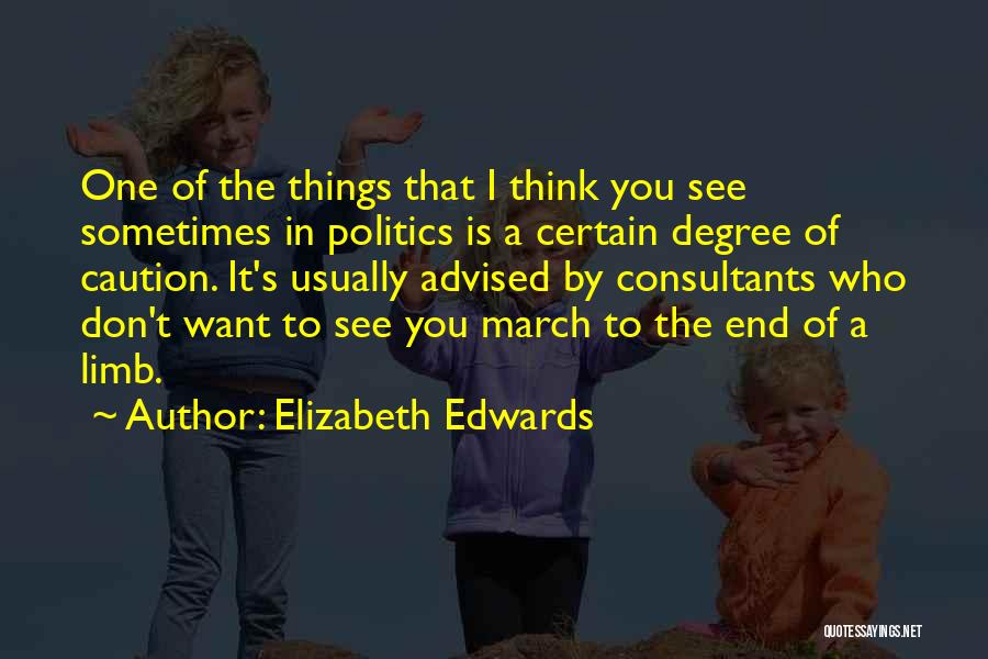 Elizabeth Edwards Quotes: One Of The Things That I Think You See Sometimes In Politics Is A Certain Degree Of Caution. It's Usually