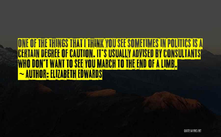 Elizabeth Edwards Quotes: One Of The Things That I Think You See Sometimes In Politics Is A Certain Degree Of Caution. It's Usually