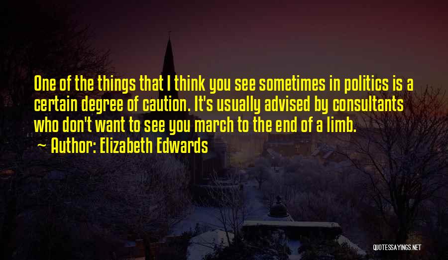 Elizabeth Edwards Quotes: One Of The Things That I Think You See Sometimes In Politics Is A Certain Degree Of Caution. It's Usually