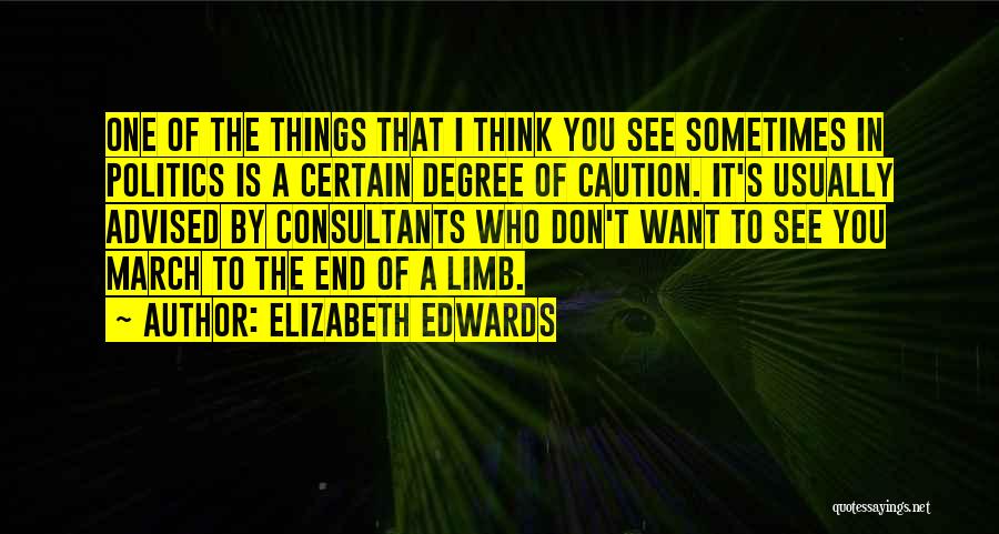 Elizabeth Edwards Quotes: One Of The Things That I Think You See Sometimes In Politics Is A Certain Degree Of Caution. It's Usually