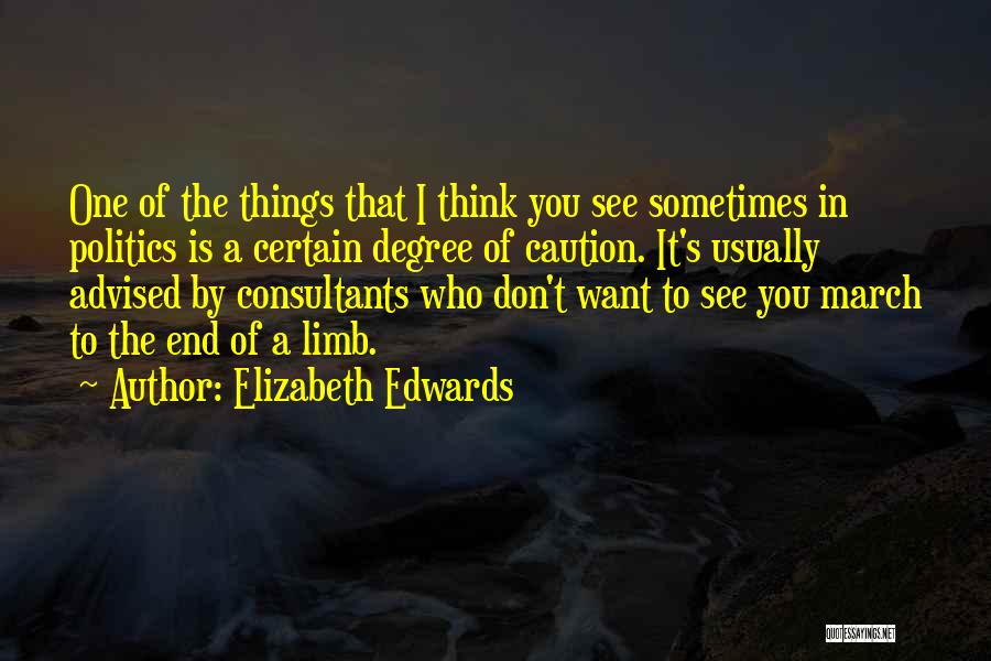 Elizabeth Edwards Quotes: One Of The Things That I Think You See Sometimes In Politics Is A Certain Degree Of Caution. It's Usually