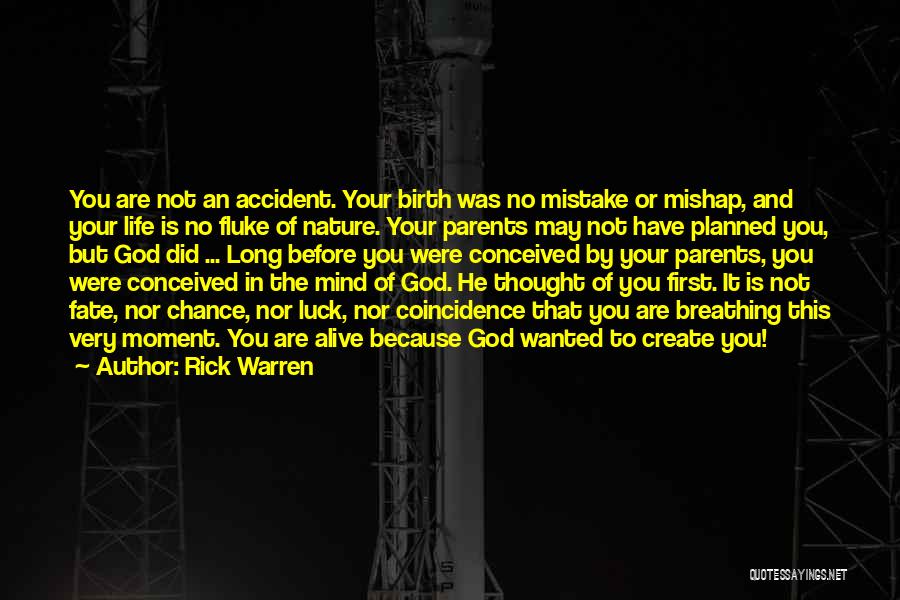 Rick Warren Quotes: You Are Not An Accident. Your Birth Was No Mistake Or Mishap, And Your Life Is No Fluke Of Nature.