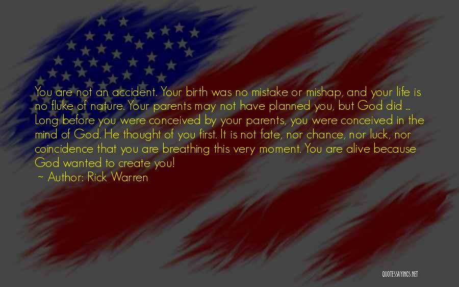 Rick Warren Quotes: You Are Not An Accident. Your Birth Was No Mistake Or Mishap, And Your Life Is No Fluke Of Nature.