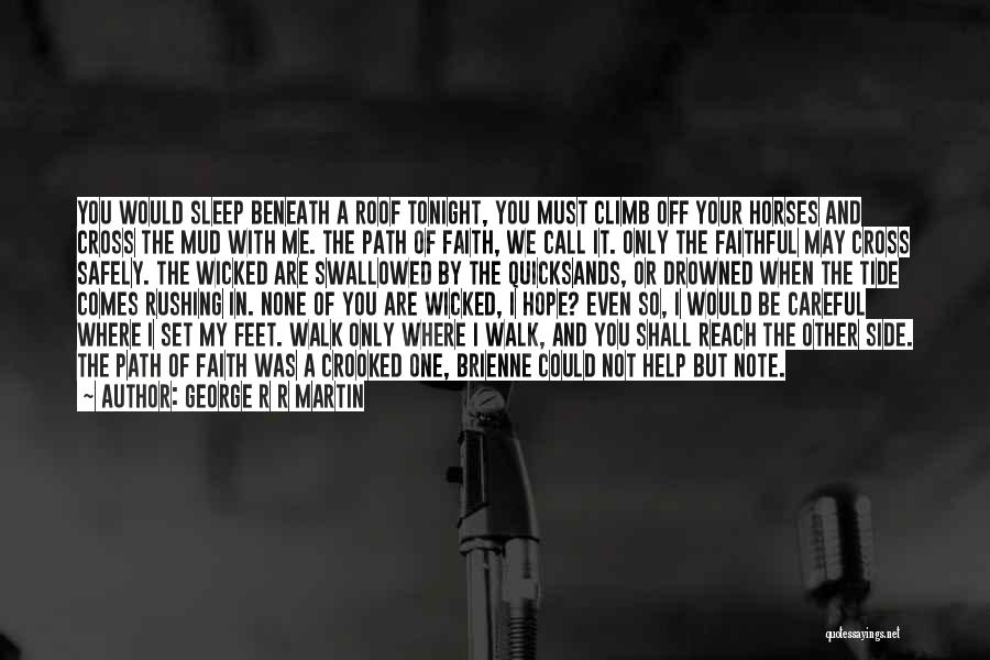 George R R Martin Quotes: You Would Sleep Beneath A Roof Tonight, You Must Climb Off Your Horses And Cross The Mud With Me. The