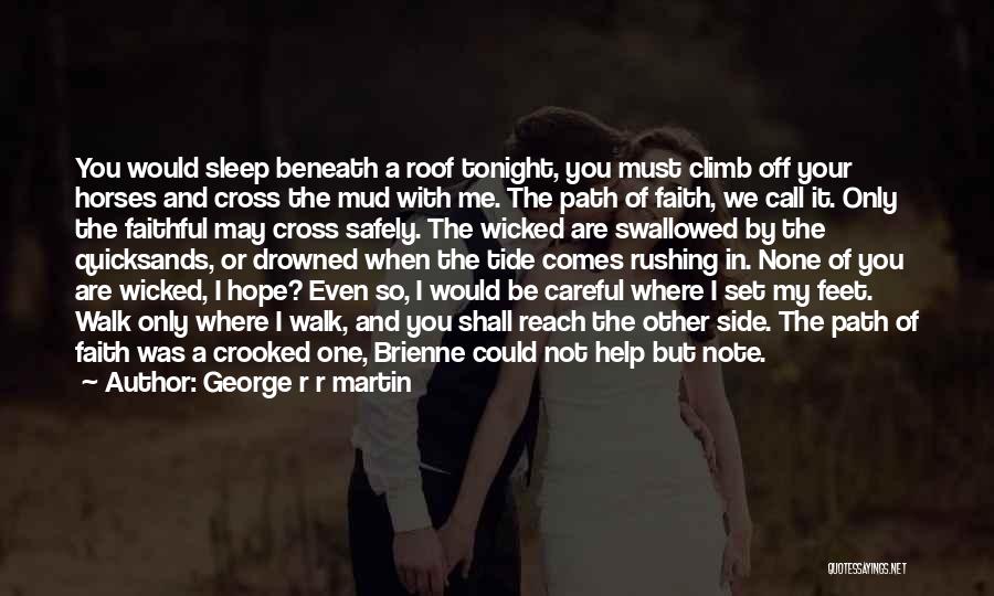 George R R Martin Quotes: You Would Sleep Beneath A Roof Tonight, You Must Climb Off Your Horses And Cross The Mud With Me. The