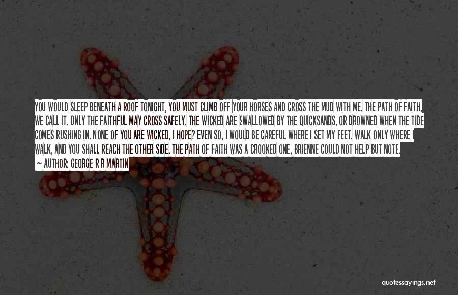 George R R Martin Quotes: You Would Sleep Beneath A Roof Tonight, You Must Climb Off Your Horses And Cross The Mud With Me. The