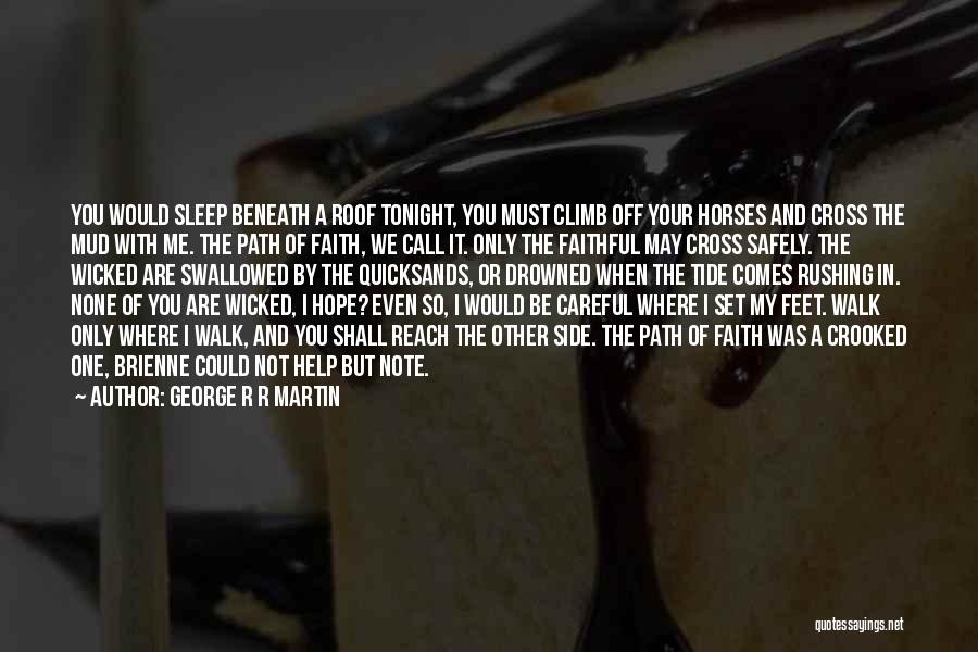 George R R Martin Quotes: You Would Sleep Beneath A Roof Tonight, You Must Climb Off Your Horses And Cross The Mud With Me. The