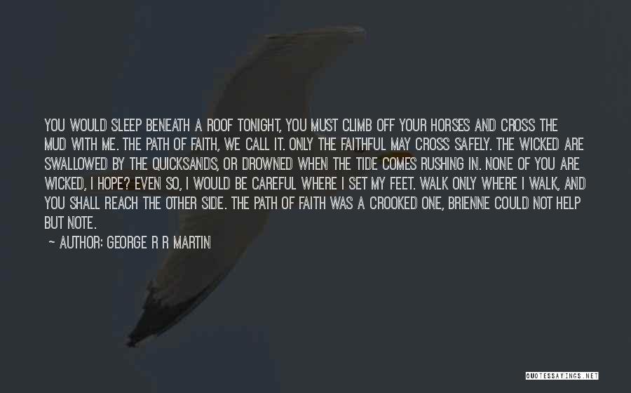 George R R Martin Quotes: You Would Sleep Beneath A Roof Tonight, You Must Climb Off Your Horses And Cross The Mud With Me. The