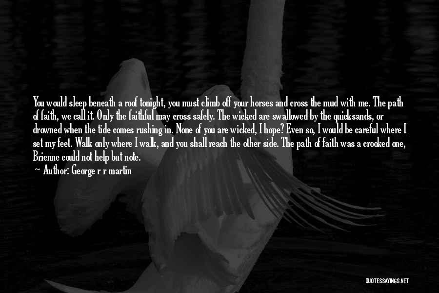 George R R Martin Quotes: You Would Sleep Beneath A Roof Tonight, You Must Climb Off Your Horses And Cross The Mud With Me. The
