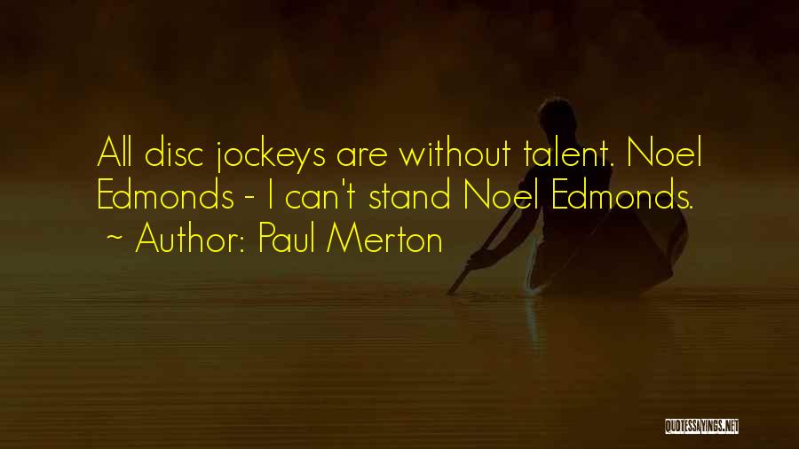 Paul Merton Quotes: All Disc Jockeys Are Without Talent. Noel Edmonds - I Can't Stand Noel Edmonds.
