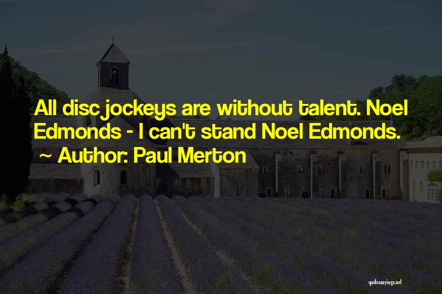 Paul Merton Quotes: All Disc Jockeys Are Without Talent. Noel Edmonds - I Can't Stand Noel Edmonds.