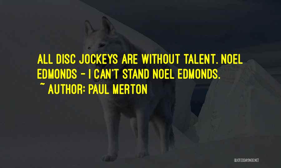 Paul Merton Quotes: All Disc Jockeys Are Without Talent. Noel Edmonds - I Can't Stand Noel Edmonds.