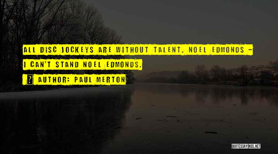 Paul Merton Quotes: All Disc Jockeys Are Without Talent. Noel Edmonds - I Can't Stand Noel Edmonds.