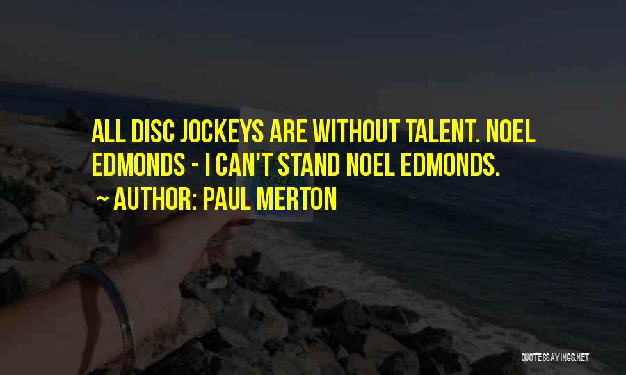 Paul Merton Quotes: All Disc Jockeys Are Without Talent. Noel Edmonds - I Can't Stand Noel Edmonds.