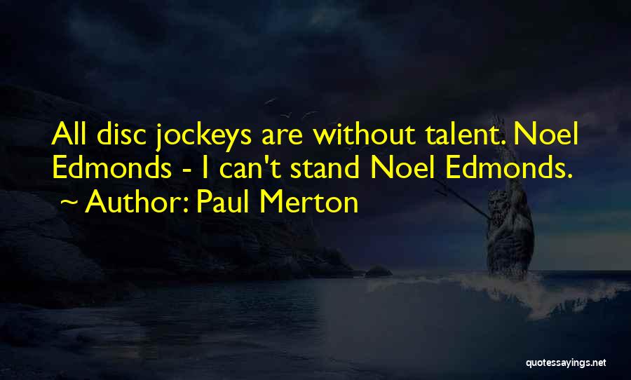 Paul Merton Quotes: All Disc Jockeys Are Without Talent. Noel Edmonds - I Can't Stand Noel Edmonds.