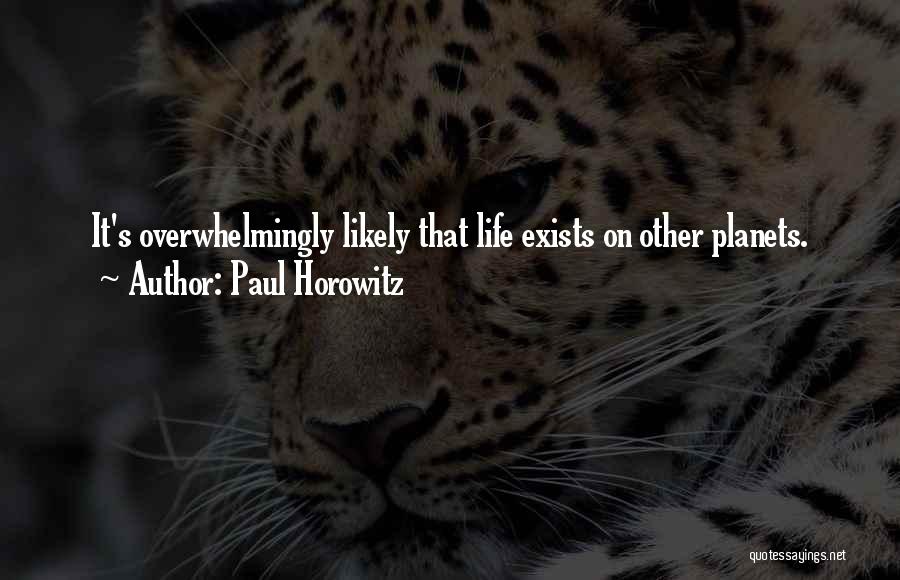 Paul Horowitz Quotes: It's Overwhelmingly Likely That Life Exists On Other Planets.