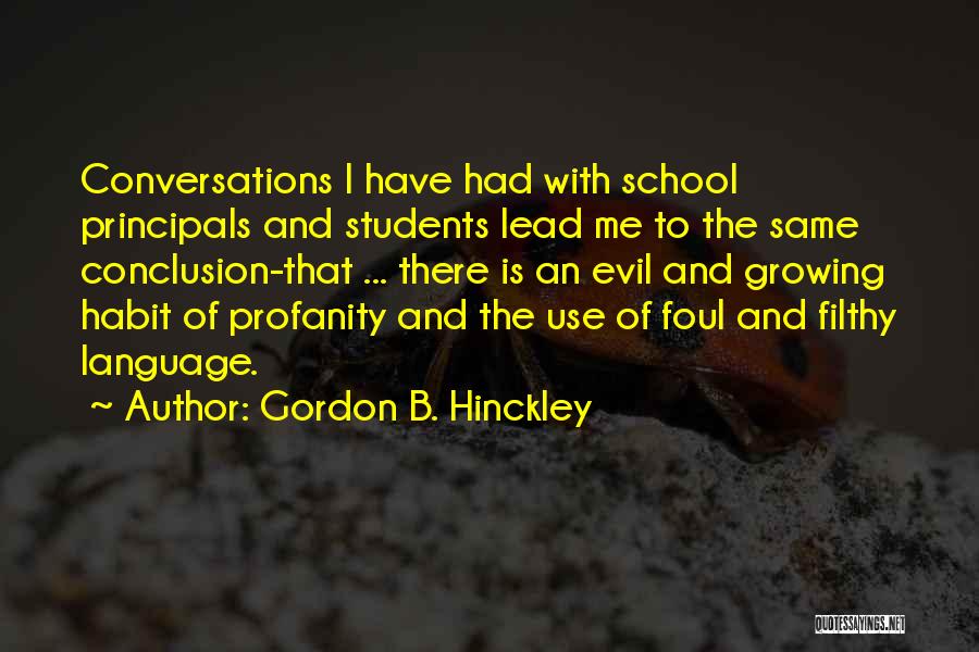 Gordon B. Hinckley Quotes: Conversations I Have Had With School Principals And Students Lead Me To The Same Conclusion-that ... There Is An Evil