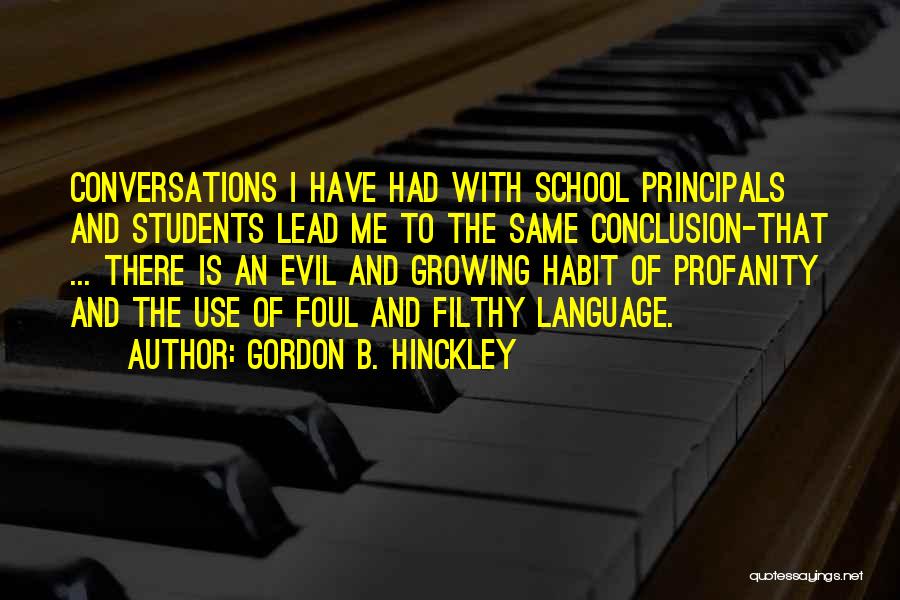 Gordon B. Hinckley Quotes: Conversations I Have Had With School Principals And Students Lead Me To The Same Conclusion-that ... There Is An Evil