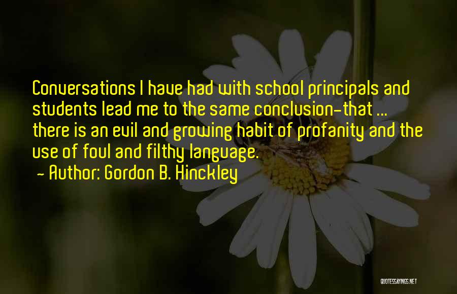 Gordon B. Hinckley Quotes: Conversations I Have Had With School Principals And Students Lead Me To The Same Conclusion-that ... There Is An Evil