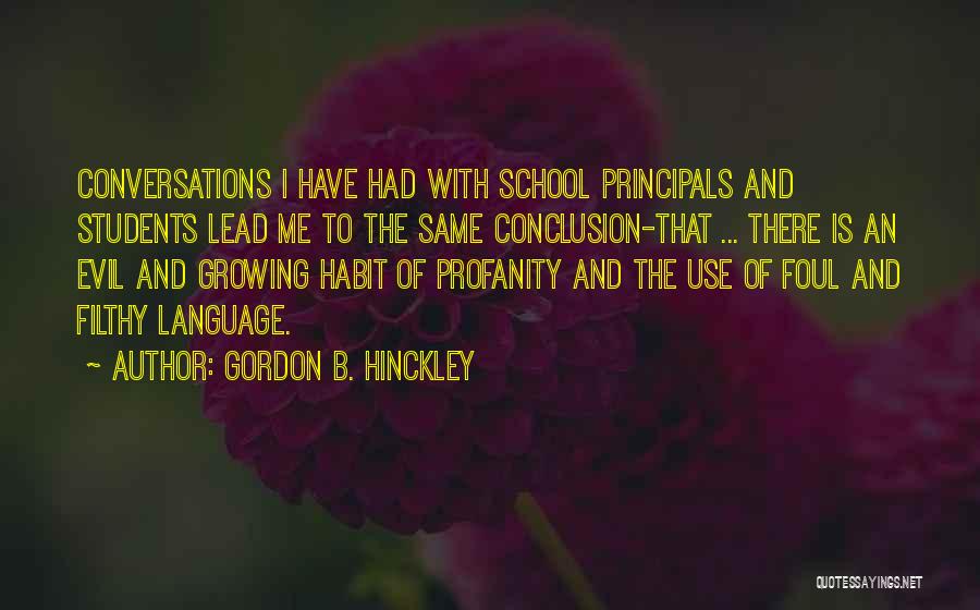Gordon B. Hinckley Quotes: Conversations I Have Had With School Principals And Students Lead Me To The Same Conclusion-that ... There Is An Evil