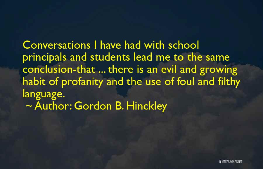 Gordon B. Hinckley Quotes: Conversations I Have Had With School Principals And Students Lead Me To The Same Conclusion-that ... There Is An Evil