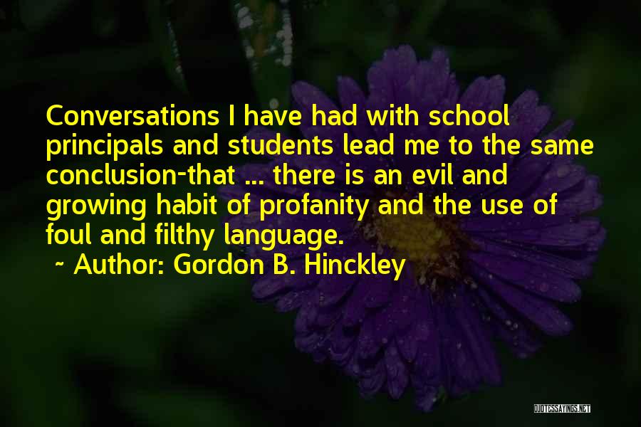 Gordon B. Hinckley Quotes: Conversations I Have Had With School Principals And Students Lead Me To The Same Conclusion-that ... There Is An Evil