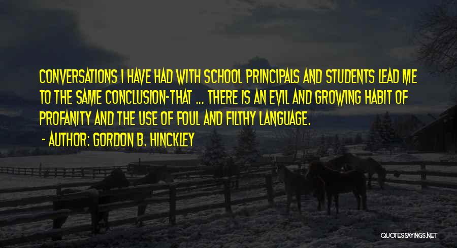 Gordon B. Hinckley Quotes: Conversations I Have Had With School Principals And Students Lead Me To The Same Conclusion-that ... There Is An Evil