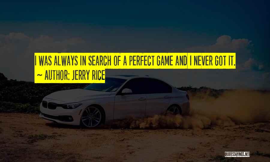 Jerry Rice Quotes: I Was Always In Search Of A Perfect Game And I Never Got It.