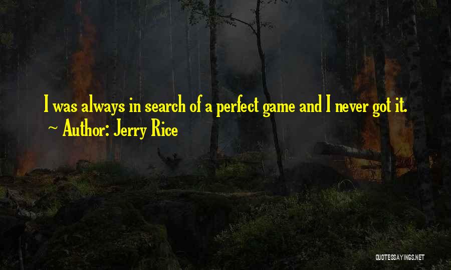 Jerry Rice Quotes: I Was Always In Search Of A Perfect Game And I Never Got It.